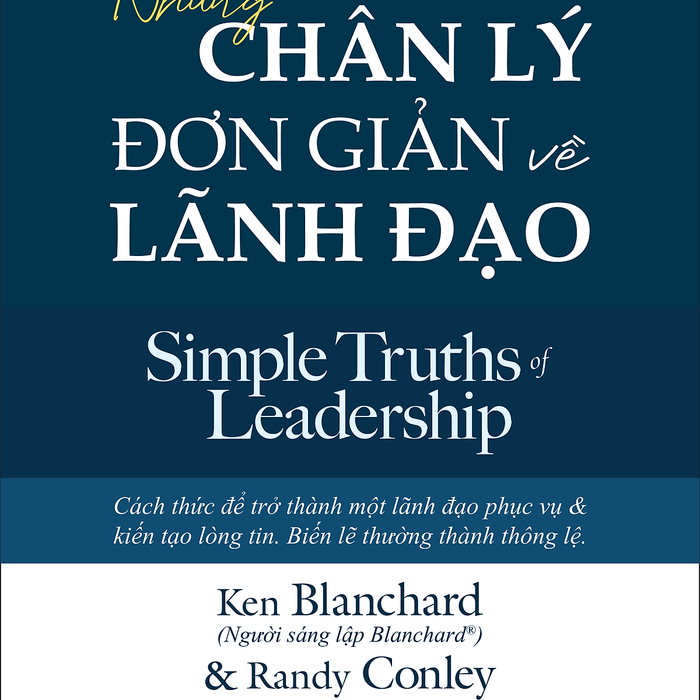 Những Chân Lý Đơn Giản Về Lãnh Đạo (Simple Truths Of Leadership) - Ken Blanchard & Randy Conley - Mai Chí Trung Dịch - (Bìa Mềm)