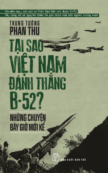 Tại Sao Việt Nam Đánh Thắng B-52? Những Chuyện Bây Giờ Mới Kể (In Lần Thứ 2)