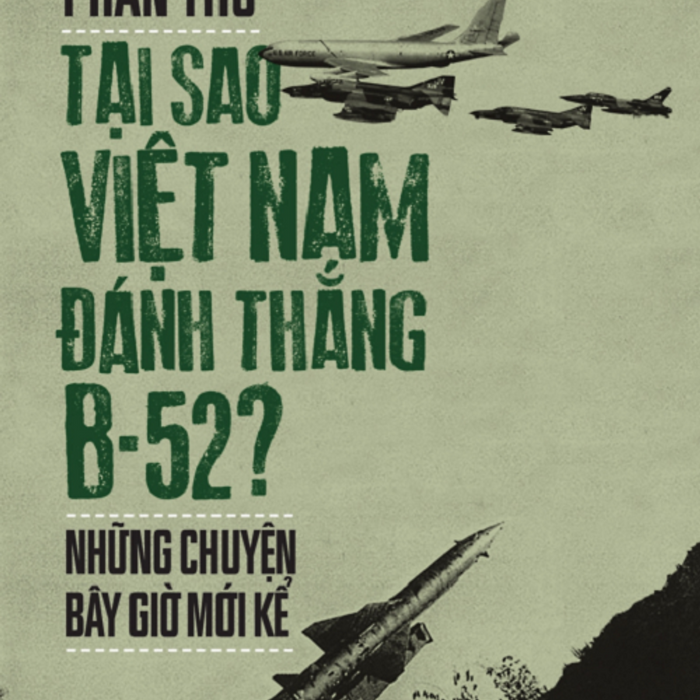Tại Sao Việt Nam Đánh Thắng B-52? Những Chuyện Bây Giờ Mới Kể (In Lần Thứ 2)