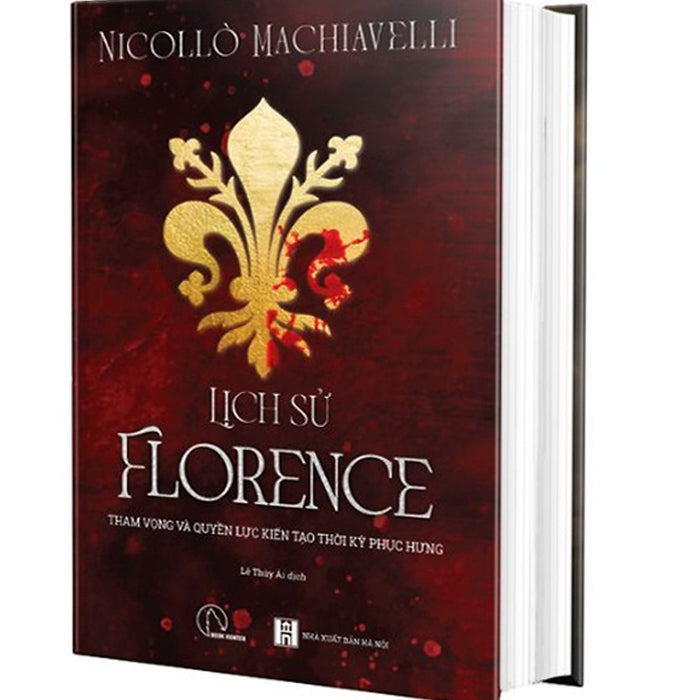 Lịch Sử Florence - Tham Vọng Và Quyền Lực Kiến Tạo Thời Kỳ Phục Hưng - Nicollo Machiavelli (Sách Bìa Cứng)