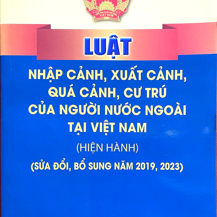 Luật Nhập Cảnh, Xuất Cảnh, Quá Cảnh, Cư Trú Của Người Nước Ngoài Tại Việt Nam (Hiện Hành) (Sửa Đổi, Bổ Sung Năm 2023)