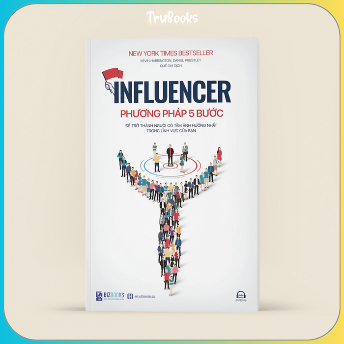 Influencer - Phương Pháp 5 Bước Để Trở Thành Người Có Tầm Ảnh Hưởng Nhất Trong Lĩnh Vực Của Bạn