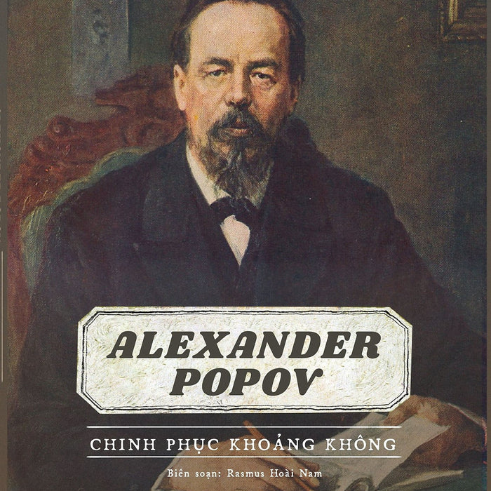 Sách: Kể Chuyện Cuộc Đời Các Thiên Tài - Alexander Popov - Chinh Phục Khoảng Không