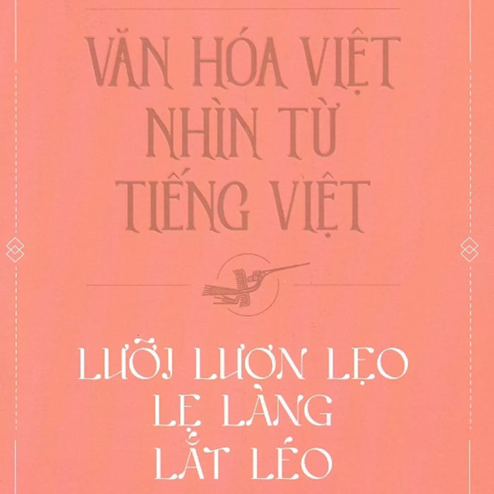 Văn Hóa Việt Nhìn Từ Tiếng Việt - Lưỡi Lươn Lẹo Lẹ Làng Lắt Léo