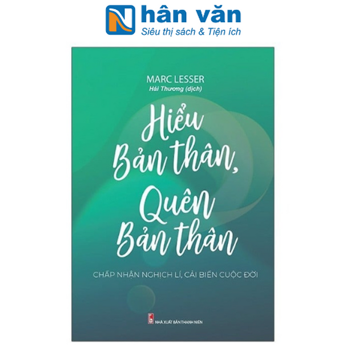 Hiểu Bản Thân, Quên Bản Thân - Chấp Nhận Nghịch Lí, Cải Biến Cuộc Đời