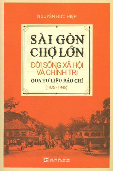 Sài Gòn - Chợ Lớn: Đời Sống Xã Hội Và Chính Trị Qua Tư Liệu Báo Chí (1925-1945)