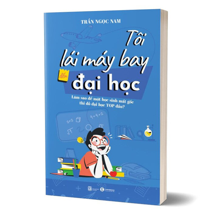 Tôi Lái Máy Bay Đến Đại Học - Làm Sao Để Một Học Sinh Mất Gốc Thi Đỗ Đại Học Top Đầu? - Tha