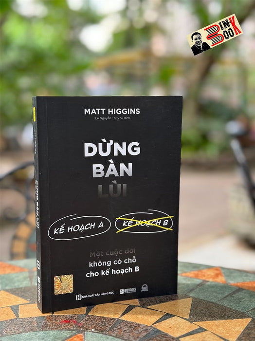 Đừng Bàn Lùi - Một Cuộc Đời Không Có Chỗ Cho Kế Hoạch B_ Matt Higgins_ Lê Nguyễn Thuý Vi Dịch _Bizbooks _Nxb Hồng Đức