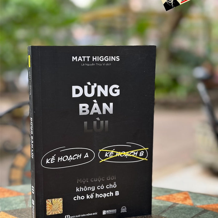 Đừng Bàn Lùi - Một Cuộc Đời Không Có Chỗ Cho Kế Hoạch B_ Matt Higgins_ Lê Nguyễn Thuý Vi Dịch _Bizbooks _Nxb Hồng Đức