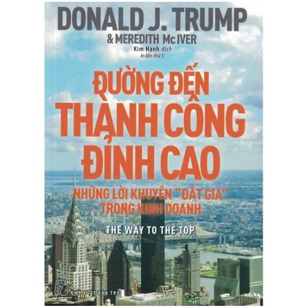 Đường Đến Thành Công Đỉnh Cao - Những Lời Khuyên "Đắt Giá" Trong Kinh Doanh - Donald J. Trump & Meredith Mc Iver - Nxb Trẻ