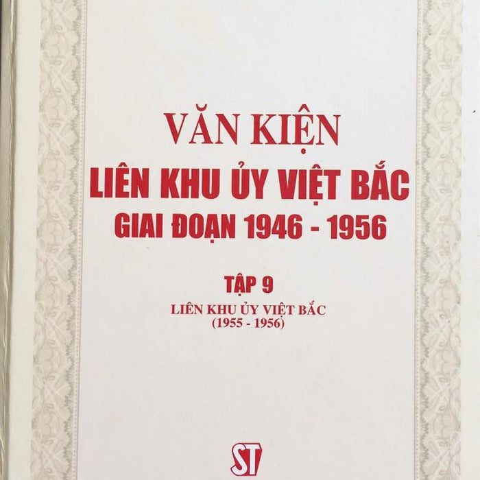 Văn Kiện Liên Khu Ủy Việt Bắc Giai Đoạn 1946 – 1956, Tập 9: Liên Khu Ủy Việt Bắc (1955 - 1956) (Bản In 2020)