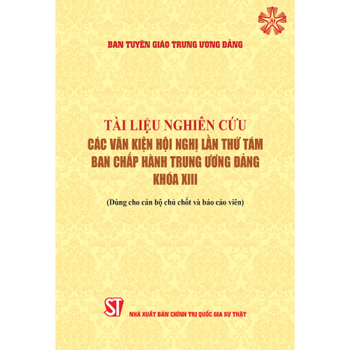 Tài Liệu Nghiên Cứu Các Văn Kiện Hội Nghị Lần Thứ Tám Ban Chấp Hành Trung Ương Đảng Khóa Xiii (Dùng Cho Cán Bộ Chủ Chốt Và Báo Cáo Viên) (Bản In 2023)