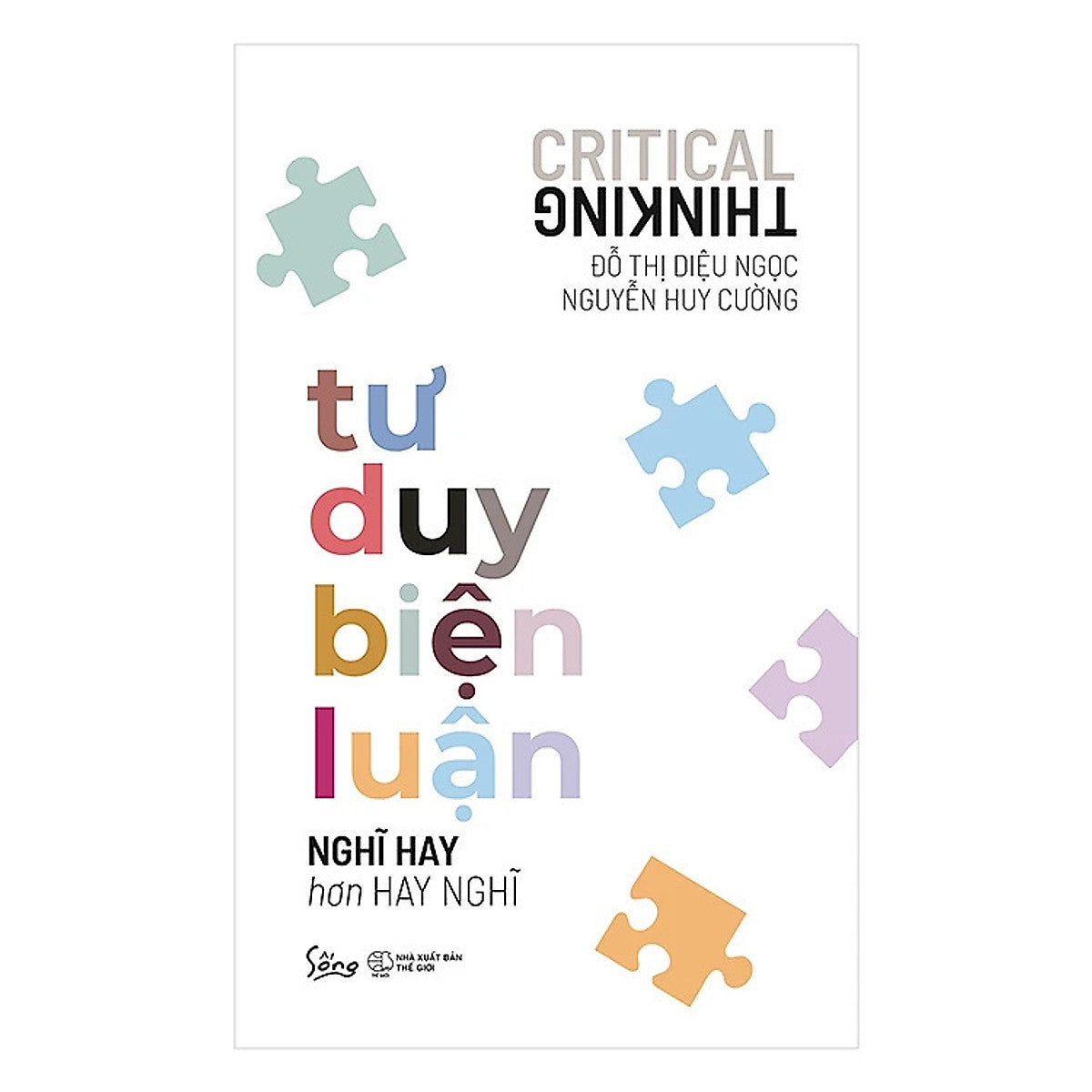 Tư Duy Biện Luận - Nghĩ Hay Hơn Hay Nghĩ - Đỗ Thị Diệu Ngọc, Nguyễn Huy Cường - (Bìa Mềm)