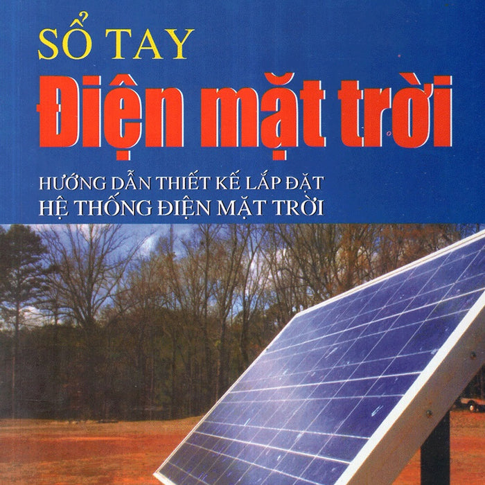 Sổ Tay Điện Mặt Trời - Hướng Dẫn Thiết Kế Lắp Đặt Hệ Thống Điện Mặt Trời