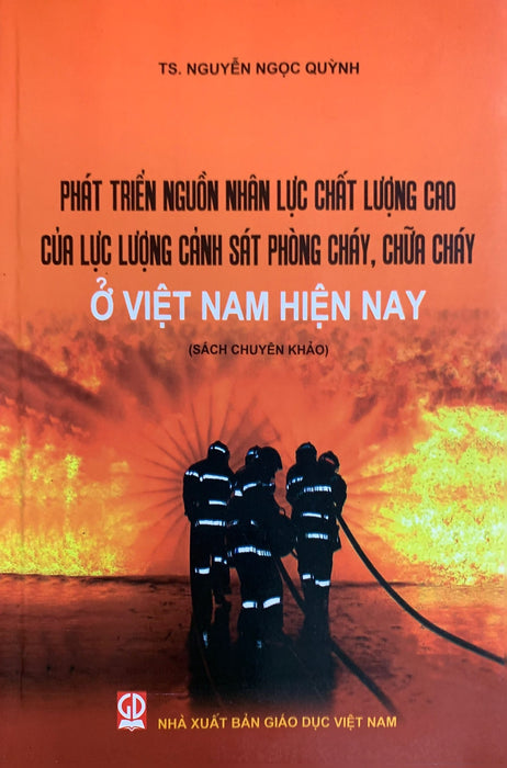 Phát Triển Nguồn Nhận Lực Chất Lượng Cho Lực Lượng Cảnh Sát Phòng Cháy, Chữa Cháy Ở Việt Nam Hiện Nay