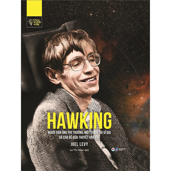 Những Trí Tuệ Vĩ Đại - Hawking: Người Đàn Ông Phi Thường, Một Thiên Tài Vĩ Đạivà Cha Đẻ Của Thuyết Vạn Vật