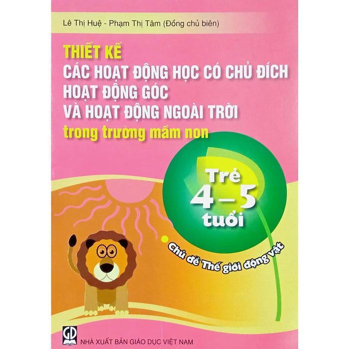 Thiết Kế Các Hoạt Động Có Chủ Đích Hoạt Động Góc Và Hoạt Động Ngoài Trời - Trẻ 4-5 Tuổi: Chủ Đề Thế Giới Động Vật (Dt)