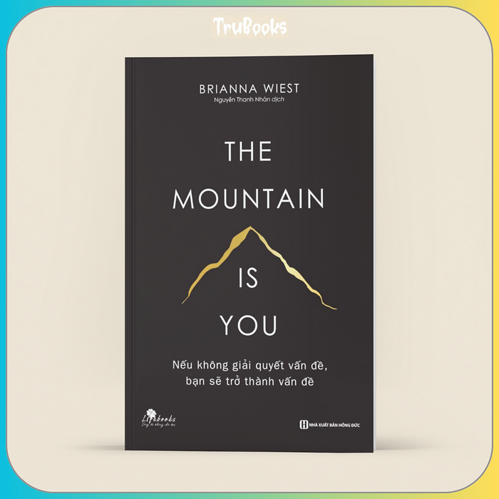 Nếu Không Giải Quyết Vấn Đề, Bạn Sẽ Trở Thành Vấn Đề - The Mountain Is You