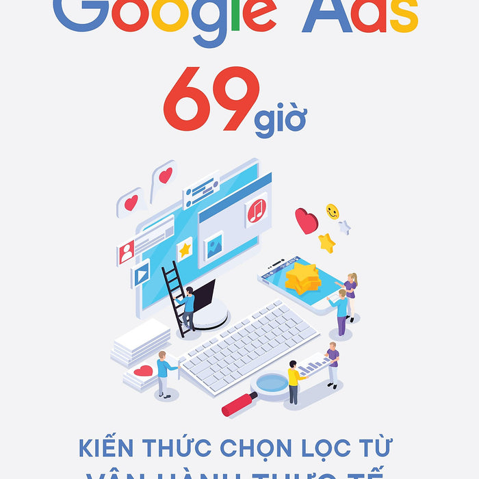 Sách - Google Ads 69 Giờ: Kiến Thức Chọn Lọc Từ Vận Hành Thực Tế