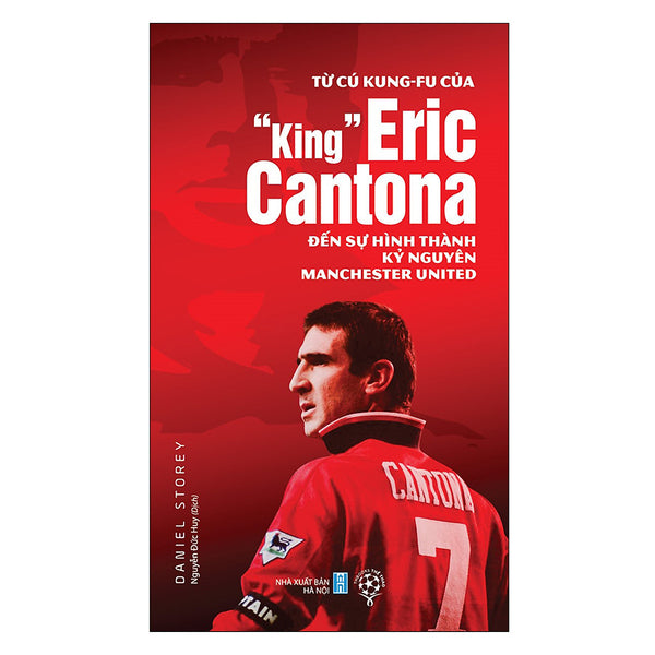 Sách: Từ Cú Kung-Fu Của “King” Eric Cantona Đến Sự Hình Thành Kỷ Nguyên Manchester United