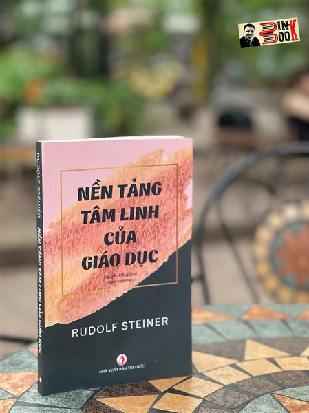 (Tái Bản 2023) Nền Tảng Tâm Linh Của Giáo Dục - Rudolf Steiner - Nguyễn Hồng Dịch – Nxb Tri Thức