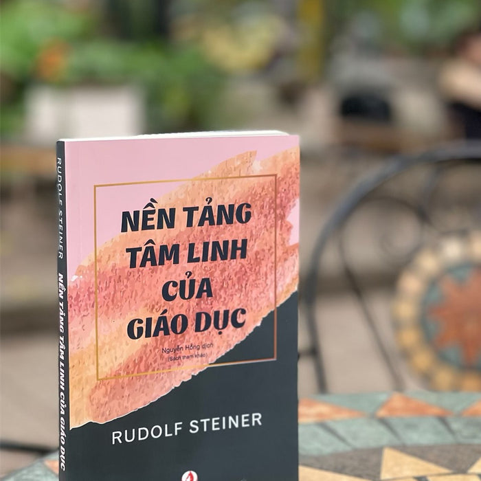 (Tái Bản 2023) Nền Tảng Tâm Linh Của Giáo Dục - Rudolf Steiner - Nguyễn Hồng Dịch – Nxb Tri Thức