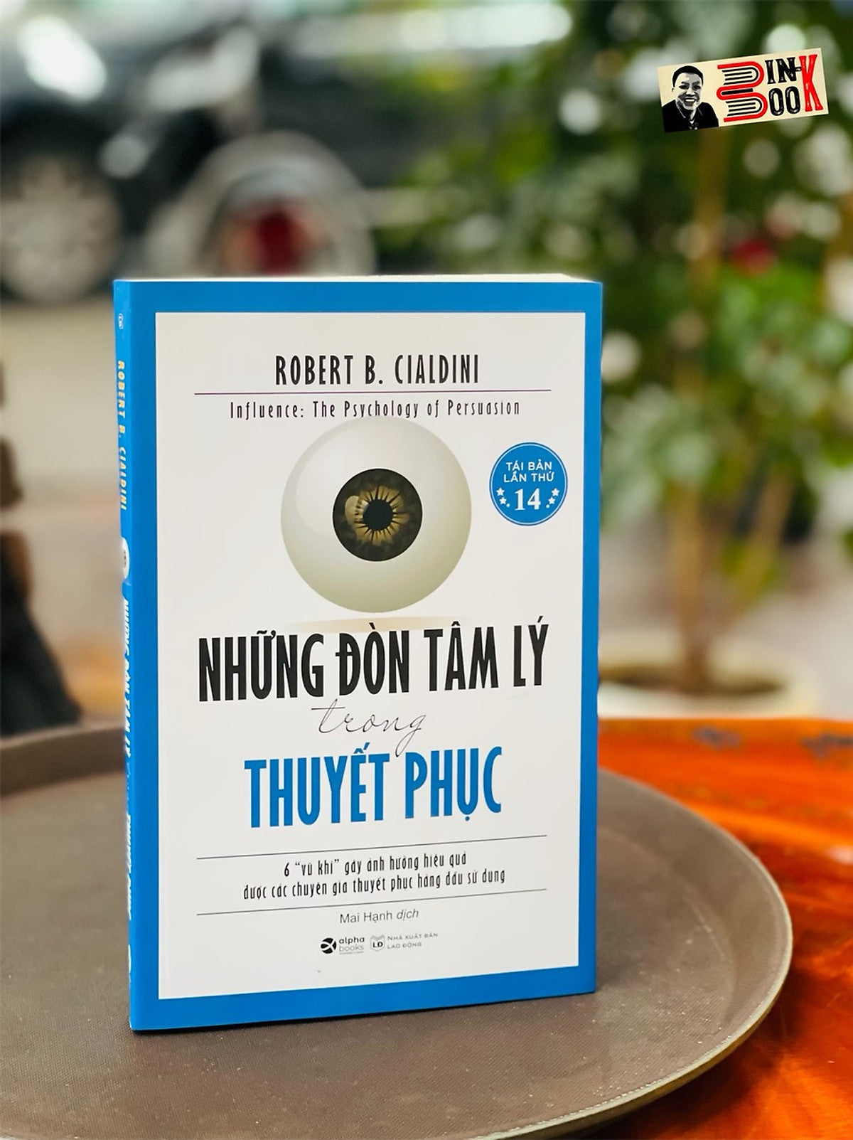 (Tái Bản 2022)  Những Đòn Tâm Lý Trong Thuyết Phục - Robert B. Cialdini - Mai Hạnh Dịch - Alphabooks -Nhà Xuất Bản Lao Động