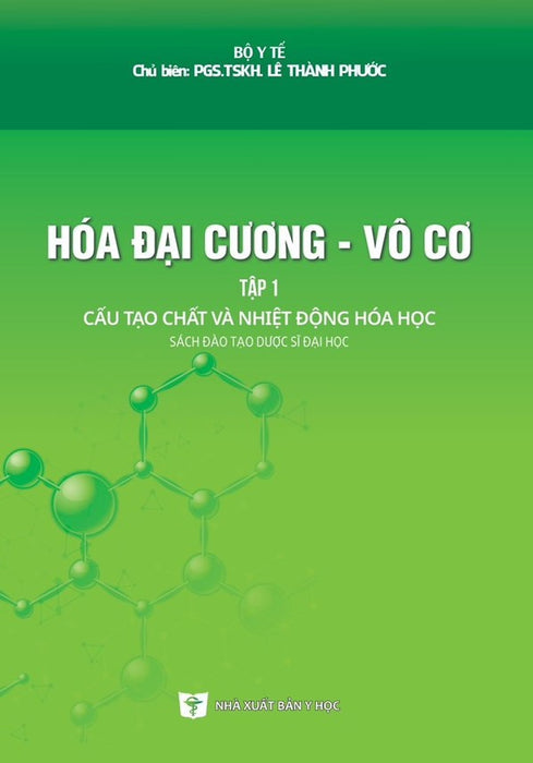 Hóa Đại Cương - Vô Cơ - Tập 1: Cấu Tạo Chất Và Nhiệt Động Hóa Học (Sách Đào Tạo Dược Sĩ Đại Học) (Xuất Bản Lần Thứ Tư Có Sửa Chữa Và Bổ Sung - Năm 2023)