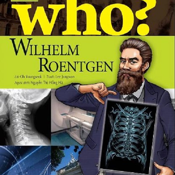 Who? Chuyện Kể Về Danh Nhân Thế Giới - Wilhelm Roentgen