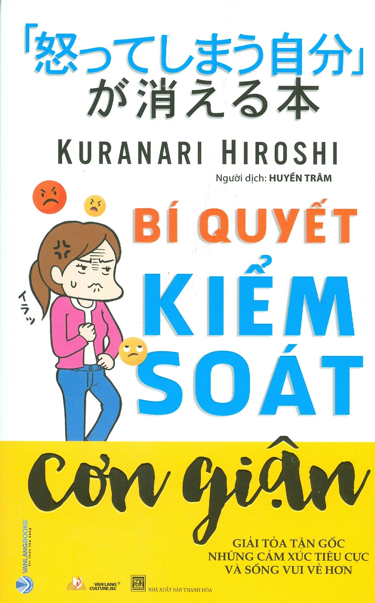 Bí Quyết Kiểm Soát Cơn Giận - Giải Tỏa Tận Gốc Những Cảm Xúc Tiêu Cực Và Sống Vui Vẻ Hơn