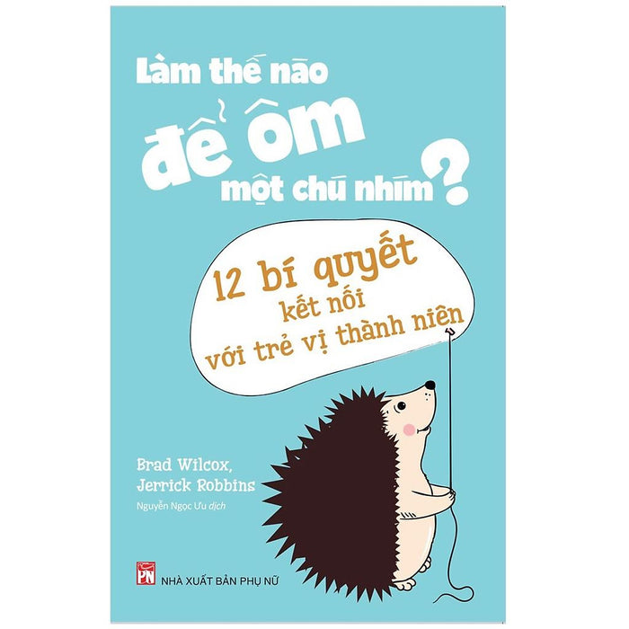 Sách: Sách: Làm Thế Nào Để Ôm Một Chú Nhím ? - Phương Pháp Kết Nối Với Trẻ Vị Thành Niên - Tsmb