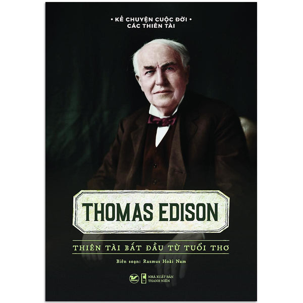 Sách Kể Chuyện Cuộc Đời Các Thiên Tài: Thomas Edison - Thiên Tài Bắt Đầu Từ Tuổi Thơ