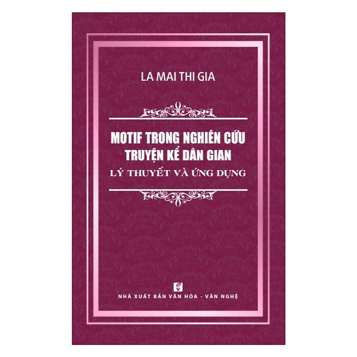 Motif Trong Nghiên Cứu Truyện Kể Dân Gian - Lý Thuyết Và Ứng Dụng - La Mai Thi Gia - (Bìa Mềm)