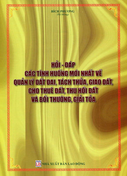 Hỏi Đáp Các Tình Huống Mới Nhất Về Quản Lý Đất Đai, Tách Thửa, Giao Đất, Cho Thuê Đất, Thu Hồi Đất Và Bồi Thường, Giải Tỏa