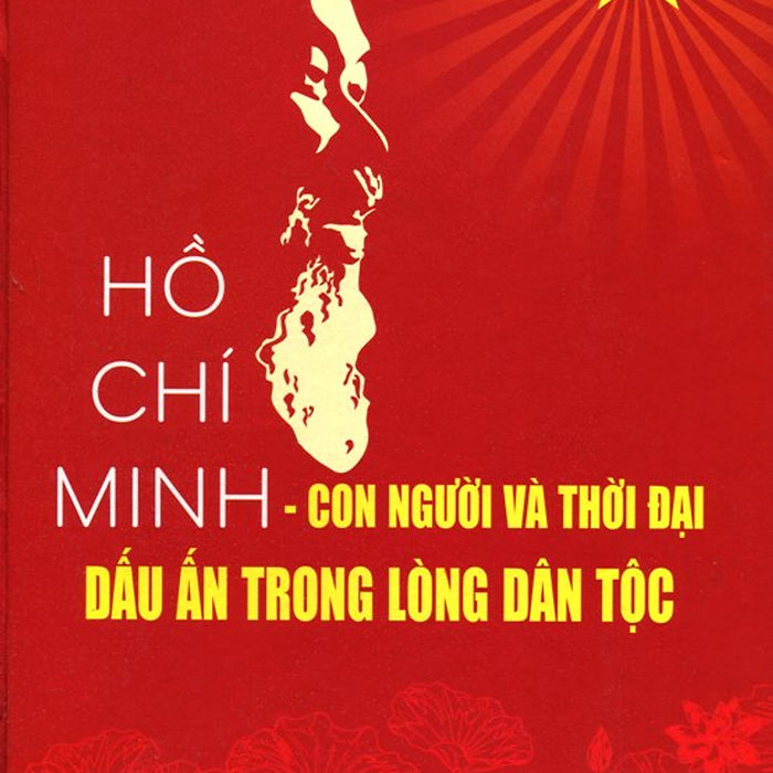 Hồ Chí Minh - Con Người Và Thời Đại Dấu Ấn Trong Lòng Dân Tộc