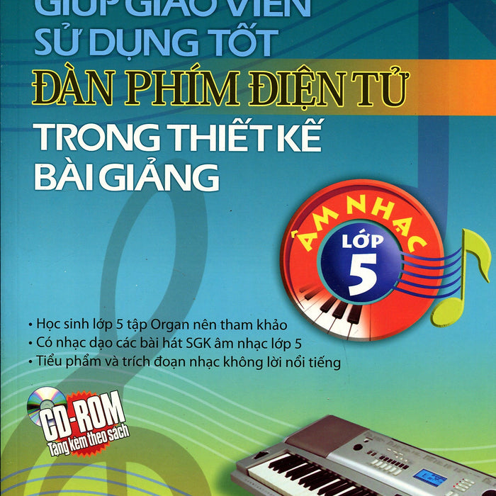 Giúp Giáo Viên Sử Dụng Tốt Đàn Phím Điện Tử Trong Thiết Kế Bài Giảng Âm Nhạc Lớp 5 (Kèm Cd)