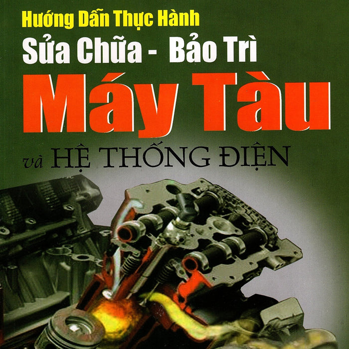 Hướng Dẫn Thực Hành Sửa Chữa - Bảo Trì Máy Tàu Và Hệ Thống Điện