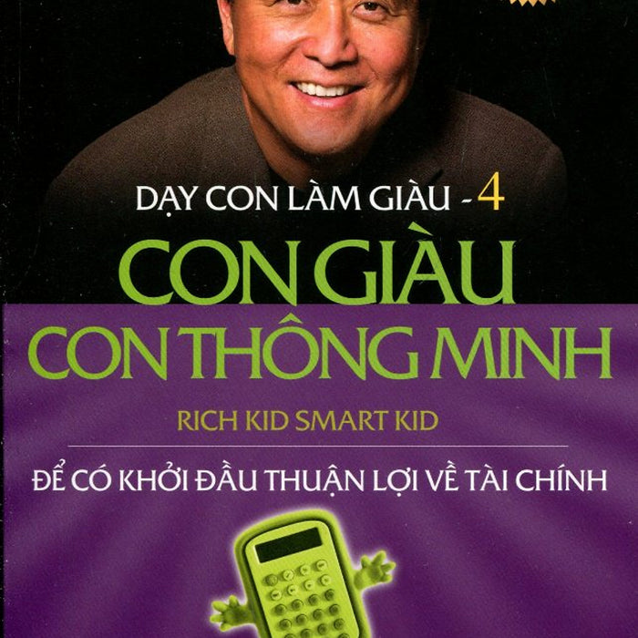 Dạy Con Làm Giàu (Tập 4) - Con Giàu Con Thông Minh (Tái Bản 2016)