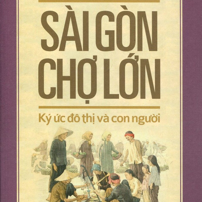 Sài Gòn Chợ Lớn - Ký Ức Đô Thị Và Con Người