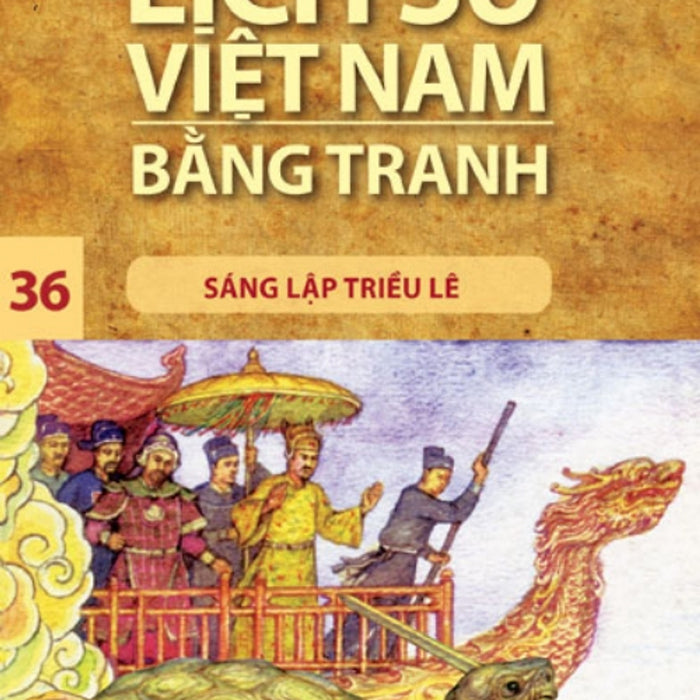Lịch Sử Việt Nam Bằng Tranh (Tập 36) - Sáng Lập Triều Lê