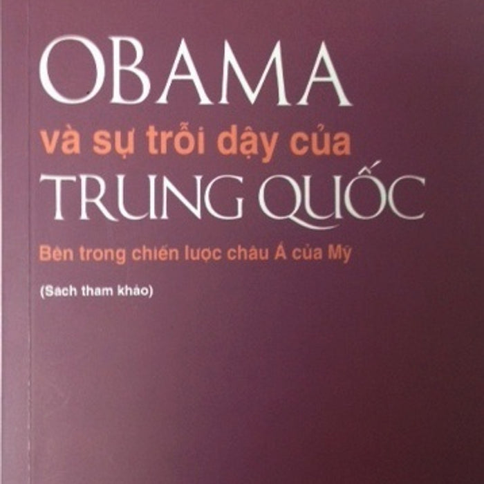 Obama Và Sự Trỗi Dậy Của Trung Quốc - Bên Trong Chiến Lược Châu Á Của Mỹ